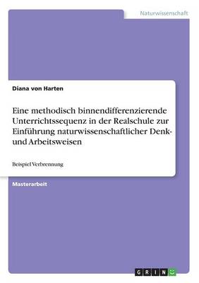 Eine Methodisch Binnendifferenzierende Unterrichtssequenz in Der Realschule Zur Einfuhrung Naturwissenschaftlicher Denk- Und Arbeitsweisen (Paperback)