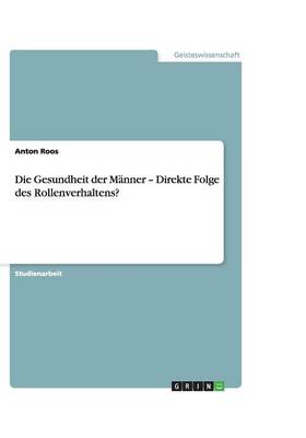 Die Gesundheit Der Manner - Direkte Folge Des Rollenverhaltens? (Paperback)