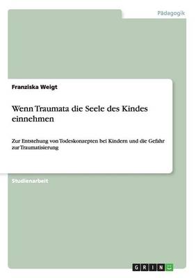 Wenn Traumata Die Seele Des Kindes Einnehmen (Paperback)