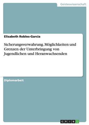 Sicherungsverwahrung. Moglichkeiten Und Grenzen Der Unterbringung Von Jugendlichen Und Heranwachsenden (Paperback)