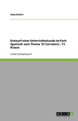 Entwurf Einer Unterrichtsstunde Im Fach Spanisch Zum Thema 'el Carretero', 11. Klasse (Paperback)