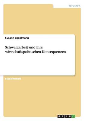 Schwarzarbeit Und Ihre Wirtschaftspolitischen Konsequenzen (Paperback)