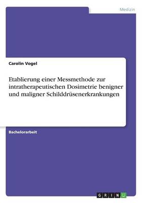 Etablierung Einer Messmethode Zur Intratherapeutischen Dosimetrie Benigner Und Maligner Schilddrusenerkrankungen (Paperback)