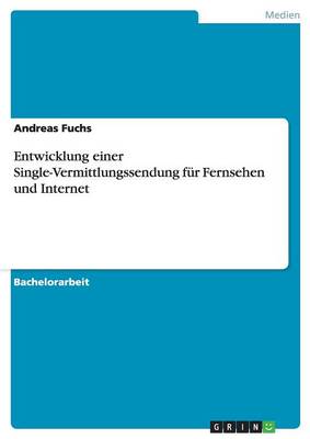 Entwicklung Einer Single-Vermittlungssendung F r Fernsehen Und Internet (Paperback)