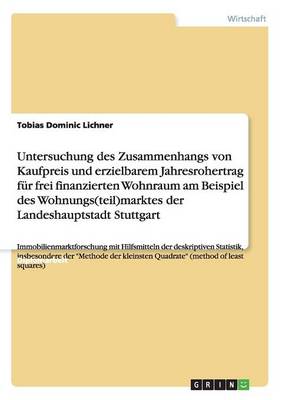 Untersuchung Des Zusammenhangs Von Kaufpreis Und Erzielbarem Jahresrohertrag F r Frei Finanzierten Wohnraum Am Beispiel Des Wohnungs(teil)Marktes Der Landeshauptstadt Stuttgart (Paperback)