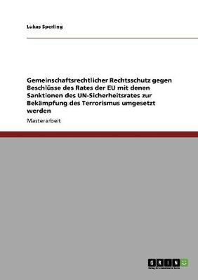Gemeinschaftsrechtlicher Rechtsschutz Gegen Beschlusse Des Rates Der Eu Mit Denen Sanktionen Des Un-Sicherheitsrates Zur Bekampfung Des Terrorismus Umgesetzt Werden (Paperback)