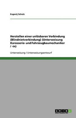 Herstellen Einer Unlosbaren Verbindung (Blindnietverbindung) (Unterweisung Karosserie- Und Fahrzeugbaumechaniker / -In) (Paperback)
