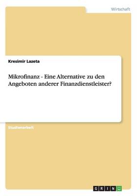 Mikrofinanz - Eine Alternative Zu Den Angeboten Anderer Finanzdienstleister? (Paperback)