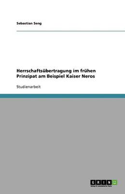 Herrschaftsubertragung Im Fruhen Prinzipat Am Beispiel Kaiser Neros (Paperback)