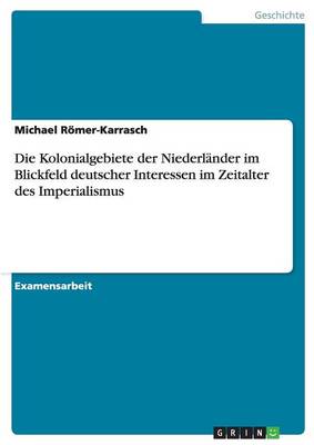 Die Kolonialgebiete Der Niederlander Im Blickfeld Deutscher Interessen Im Zeitalter Des Imperialismus (Paperback)