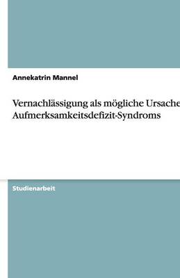 Vernachlassigung ALS Moegliche Ursache Des Aufmerksamkeitsdefizit-Syndroms (Paperback)