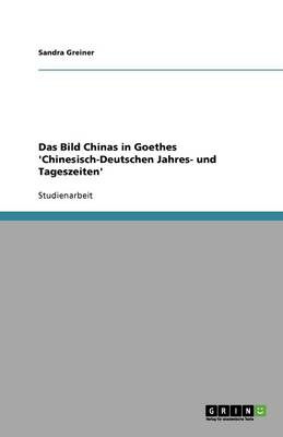 Das Bild Chinas in Goethes 'chinesisch-Deutschen Jahres- Und Tageszeiten' (Paperback)