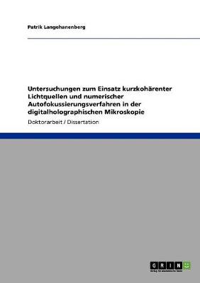 Untersuchungen Zum Einsatz Kurzkoharenter Lichtquellen Und Numerischer Autofokussierungsverfahren in Der Digitalholographischen Mikroskopie (Paperback)