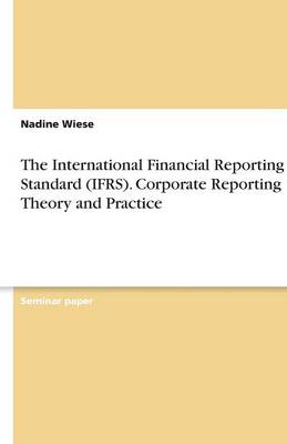 The International Financial Reporting Standard (Ifrs). Corporate Reporting Theory and Practice (Paperback)