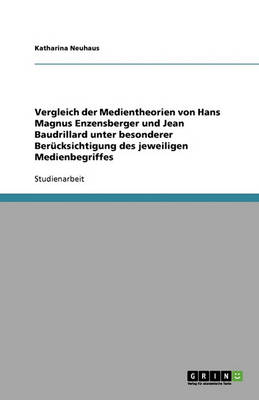 Vergleich Der Medientheorien Von Hans Magnus Enzensberger Und Jean Baudrillard Unter Besonderer Berucksichtigung Des Jeweiligen Medienbegriffes (Paperback)