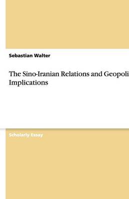 The Sino-Iranian Relations and Geopolitical Implications (Paperback)