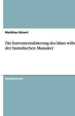 Die Instrumentalisierung Des Islam Wahrend Der Hamidischen Massaker (Paperback)