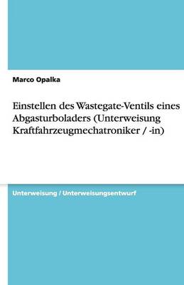Einstellen Des Wastegate-Ventils Eines Abgasturboladers (Unterweisung Kraftfahrzeugmechatroniker / -In) (Paperback)