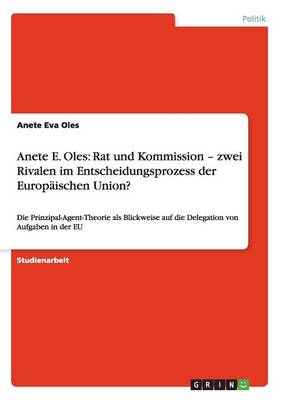 Anete E. Oles: Rat Und Kommission - Zwei Rivalen Im Entscheidungsprozess Der Europaischen Union? (Paperback)