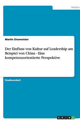 Der Einfluss Von Kultur Auf Leadership Am Beispiel Von China - Eine Kompetenzorientierte Perspektive (Paperback)