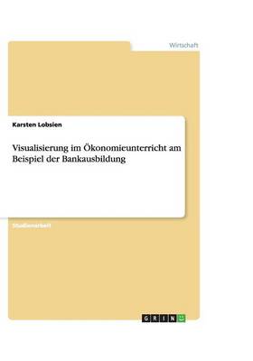 Visualisierung Im OEKonomieunterricht Am Beispiel Der Bankausbildung (Paperback)
