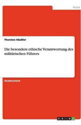 Die Besondere Ethische Verantwortung Des Militarischen Fuhrers (Paperback)