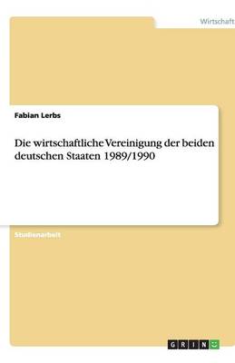 Die Wirtschaftliche Vereinigung Der Beiden Deutschen Staaten 1989/1990 (Paperback)