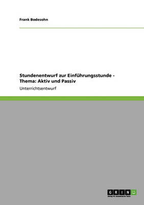 Stundenentwurf Zur Einf hrungsstunde - Thema: Aktiv Und Passiv (Paperback)