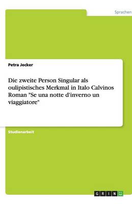 Die Zweite Person Singular ALS Oulipistisches Merkmal in Italo Calvinos Roman Se Una Notte D'Inverno Un Viaggiatore (Paperback)