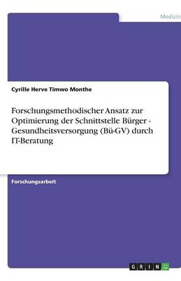 Forschungsmethodischer Ansatz Zur Optimierung Der Schnittstelle Burger - Gesundheitsversorgung (Bu-Gv) Durch It-Beratung (Paperback)