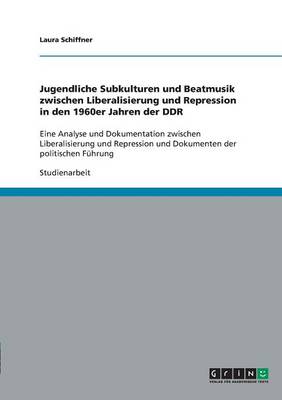 Jugendliche Subkulturen Und Beatmusik Zwischen Liberalisierung Und Repression in Den 1960er Jahren Der Ddr (Paperback)