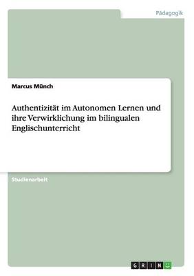 Authentizitat Im Autonomen Lernen Und Ihre Verwirklichung Im Bilingualen Englischunterricht (Paperback)