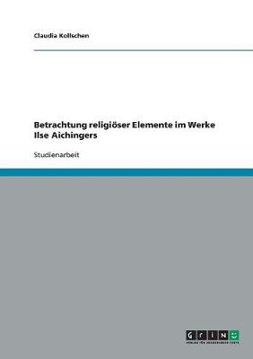 Betrachtung Religioeser Elemente Im Werke Ilse Aichingers (Paperback)