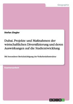 Dubai. Projekte Und Massnahmen Der Wirtschaftlichen Diversifizierung Und Deren Auswirkungen Auf Die Stadtentwicklung (Paperback)