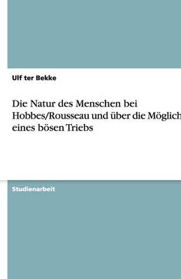 Die Natur Des Menschen Bei Hobbes/Rousseau Und ber Die M glichkeit Eines B sen Triebs (Paperback)