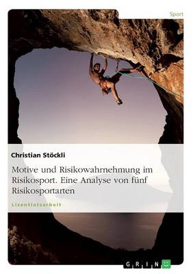 Motive Und Risikowahrnehmung Im Risikosport. Eine Analyse Von Funf Risikosportarten (Paperback)