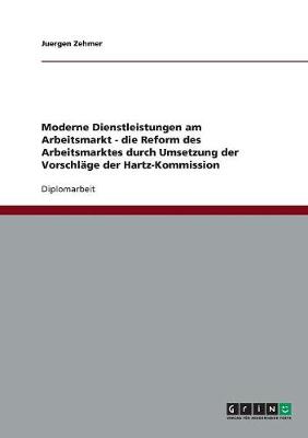 Moderne Dienstleistungen Am Arbeitsmarkt - Die Reform Des Arbeitsmarktes Durch Umsetzung Der Vorschlage Der Hartz-Kommission (Paperback)