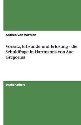 Vorsatz, Erbsunde Und Erlosung - Die Schuldfrage in Hartmanns Von Aue Gregorius (Paperback)