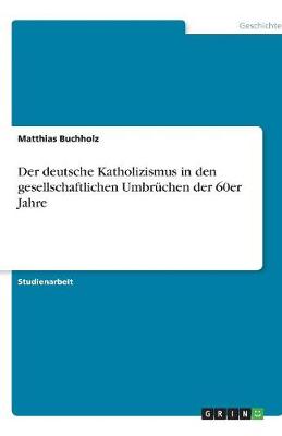 Der Deutsche Katholizismus in Den Gesellschaftlichen Umbruchen Der 60er Jahre (Paperback)