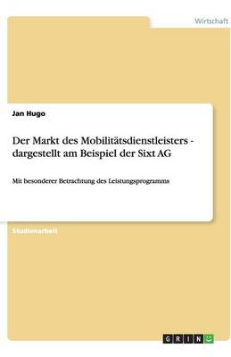 Der Markt Des Mobilitatsdienstleisters - Dargestellt Am Beispiel Der Sixt AG (Paperback)