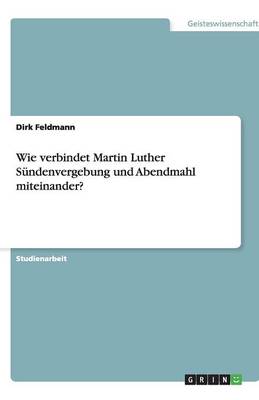 Wie Verbindet Martin Luther S ndenvergebung Und Abendmahl Miteinander? (Paperback)