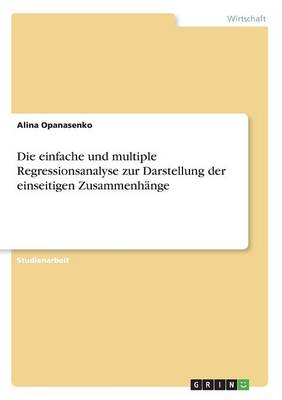 Die Einfache Und Multiple Regressionsanalyse Zur Darstellung Der Einseitigen Zusammenhange (Paperback)