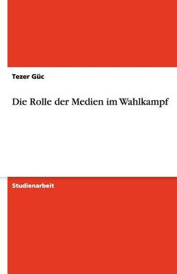 Die Rolle Der Medien Im Wahlkampf (Paperback)