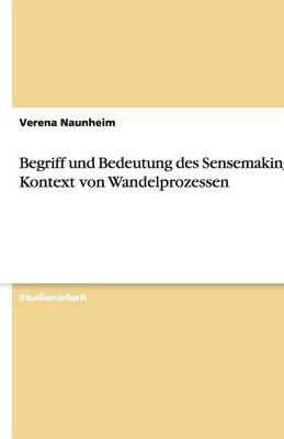 Begriff Und Bedeutung Des Sensemaking Im Kontext Von Wandelprozessen (Paperback)