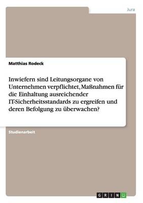 Inwiefern Sind Leitungsorgane Von Unternehmen Verpflichtet, Manahmen Fur Die Einhaltung Ausreichender It-Sicherheitsstandards Zu Ergreifen Und Deren Befolgung Zu Uberwachen? (Paperback)