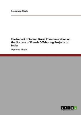 The Impact of Intercultural Communication on the Success of French Offshoring Projects to India (Paperback)