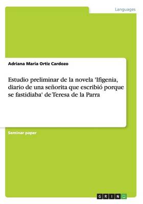 Estudio Preliminar de la Novela 'ifigenia, Diario de Una Senorita Que Escribio Porque Se Fastidiaba' de Teresa de la Parra (Paperback)