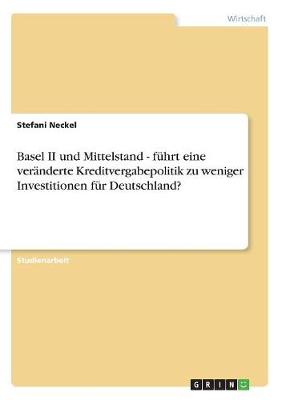Basel II Und Mittelstand - Fuhrt Eine Veranderte Kreditvergabepolitik Zu Weniger Investitionen Fur Deutschland? (Paperback)