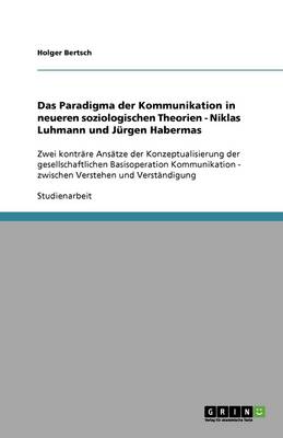 Das Paradigma Der Kommunikation in Neueren Soziologischen Theorien - Niklas Luhmann Und Jurgen Habermas (Paperback)