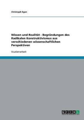 Wissen Und Realit t - Begr ndungen Des Radikalen Konstruktivismus Aus Verschiedenen Wissenschaftlichen Perspektiven (Paperback)